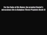 [PDF] For the Sake of His Name: the prophet Daniel's miraculous life in Babylon (Three Prophets