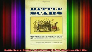 Free Full PDF Downlaod  Battle Scars Gender and Sexuality in the American Civil War Full Free