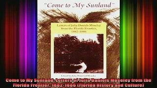 READ book  Come to My Sunland Letters of Julia Daniels Moseley from the Florida Frontier 18821886 Full EBook