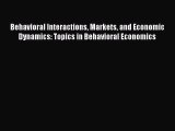 Read Behavioral Interactions Markets and Economic Dynamics: Topics in Behavioral Economics