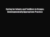 Read Caring for Infants and Toddlers in Groups: Developmentally Appropriate Practice PDF Free