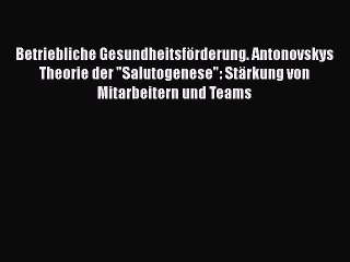 Read Betriebliche Gesundheitsförderung. Antonovskys Theorie der Salutogenese: Stärkung von