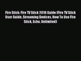 Download Fire Stick: Fire TV Stick 2016 Guide (Fire TV Stick User Guide Streaming Devices How