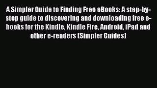 Read A Simpler Guide to Finding Free eBooks: A step-by-step guide to discovering and downloading