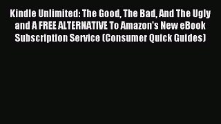 Download Kindle Unlimited: The Good The Bad And The Ugly and A FREE ALTERNATIVE To Amazon's