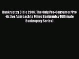 Read Bankruptcy Bible 2016: The Only Pro-Consumer/Pro-Active Approach to Filing Bankruptcy