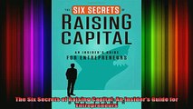 DOWNLOAD FREE Ebooks  The Six Secrets of Raising Capital An Insiders Guide for Entrepreneurs Full Free