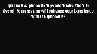 Read Iphone 6 & Iphone 6+ Tips and Tricks: The 20+ Overall Features that will enhance your