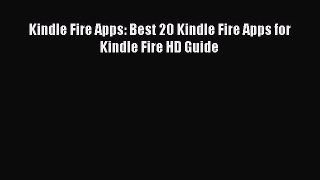 Download Kindle Fire Apps: Best 20 Kindle Fire Apps for Kindle Fire HD Guide PDF Free