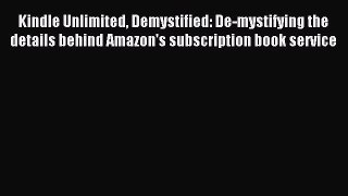 Read Kindle Unlimited Demystified: De-mystifying the details behind Amazon's subscription book