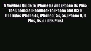 Read A Newbies Guide to iPhone 6s and iPhone 6s Plus: The Unofficial Handbook to iPhone and