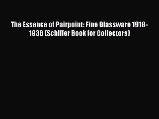 Read The Essence of Pairpoint: Fine Glassware 1918-1938 (Schiffer Book for Collectors) PDF