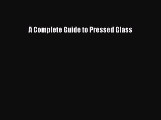 Download A Complete Guide to Pressed Glass PDF Online