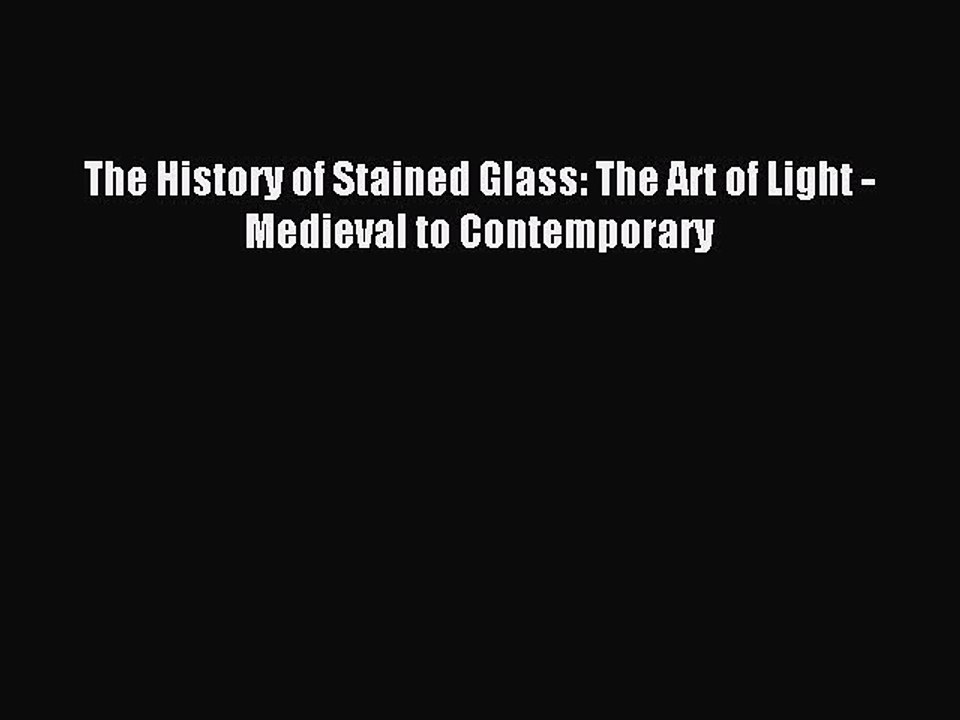 Read The History of Stained Glass: The Art of Light - Medieval to Contemporary PDF Online