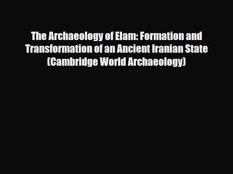 Read Books The Archaeology of Elam: Formation and Transformation of an Ancient Iranian State