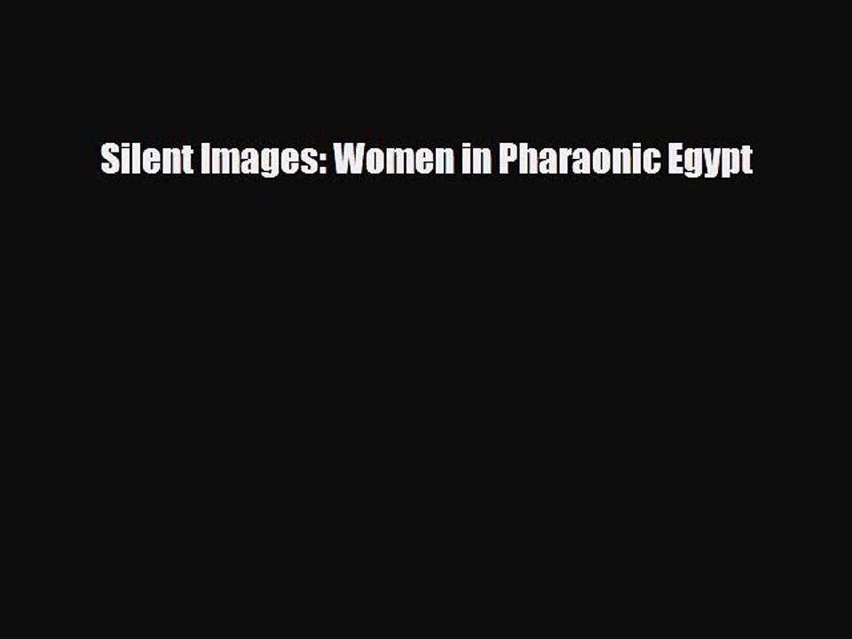 Read Books Silent Images: Women in Pharaonic Egypt PDF Online