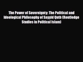 Read Books The Power of Sovereignty: The Political and Ideological Philosophy of Sayyid Qutb