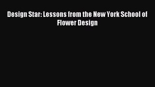 Read Design Star: Lessons from the New York School of Flower Design PDF Online