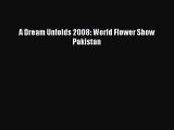 Read A Dream Unfolds 2008: World Flower Show Pakistan PDF Free