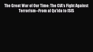 Read The Great War of Our Time: The CIA's Fight Against Terrorism--From al Qa'ida to ISIS Ebook