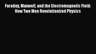 Read Faraday Maxwell and the Electromagnetic Field: How Two Men Revolutionized Physics PDF