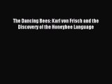 Download The Dancing Bees: Karl von Frisch and the Discovery of the Honeybee Language PDF Online