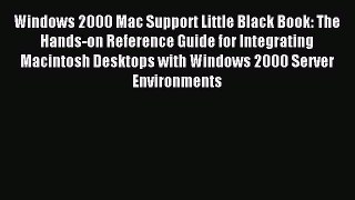 Read Windows 2000 Mac Support Little Black Book: The Hands-on Reference Guide for Integrating
