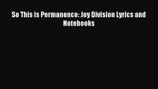 Read So This is Permanence: Joy Division Lyrics and Notebooks Ebook Online