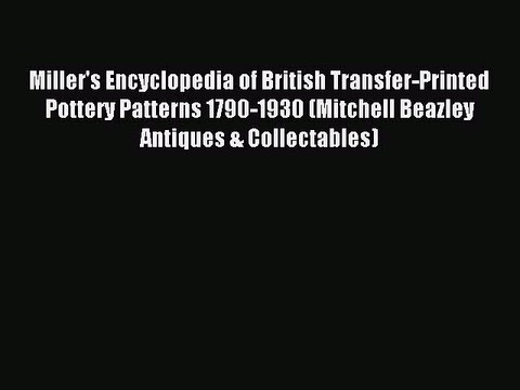 Read Miller's Encyclopedia of British Transfer-Printed Pottery Patterns 1790-1930 (Mitchell