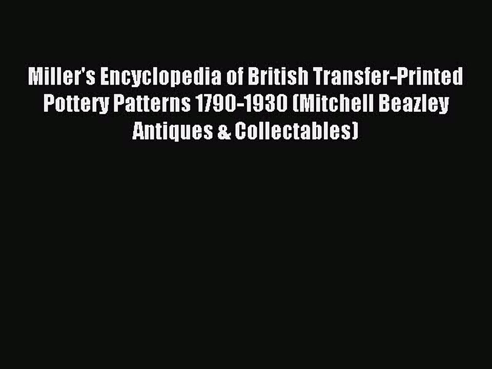 Read Miller's Encyclopedia of British Transfer-Printed Pottery Patterns 1790-1930 (Mitchell