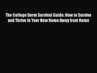 Read The College Dorm Survival Guide: How to Survive and Thrive in Your New Home Away from