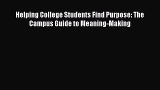 Read Helping College Students Find Purpose: The Campus Guide to Meaning-Making Ebook Free