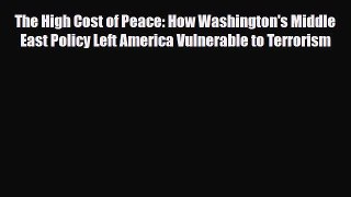 Read Books The High Cost of Peace: How Washington's Middle East Policy Left America Vulnerable