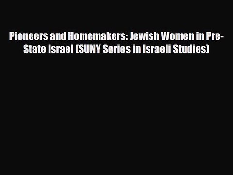 Read Books Pioneers and Homemakers: Jewish Women in Pre-State Israel (SUNY Series in Israeli