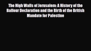 Download Books The High Walls of Jerusalem: A History of the Balfour Declaration and the Birth
