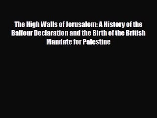Download Books The High Walls of Jerusalem: A History of the Balfour Declaration and the Birth