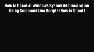 Read How to Cheat at Windows System Administration Using Command Line Scripts (How to Cheat)