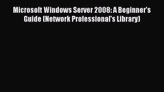 Read Microsoft Windows Server 2008: A Beginner's Guide (Network Professional's Library) Ebook