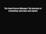 Download The Linux Process Manager: The internals of scheduling interrupts and signals PDF