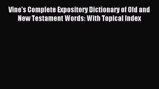 Read Vine's Complete Expository Dictionary of Old and New Testament Words: With Topical Index