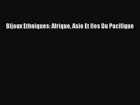 Read Bijoux Ethniques: Afrique Asie Et Iles Du Pacifique Ebook Free