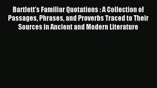 Read Bartlett's Familiar Quotations : A Collection of Passages Phrases and Proverbs Traced