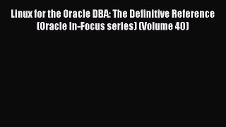 Read Linux for the Oracle DBA: The Definitive Reference (Oracle In-Focus series) (Volume 40)