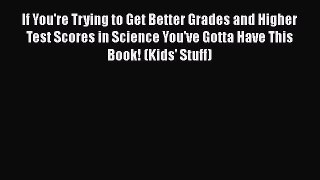 Read If You're Trying to Get Better Grades and Higher Test Scores in Science You've Gotta Have