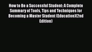 Read How to Be a Successful Student: A Complete Summary of Tools Tips and Techniques for Becoming