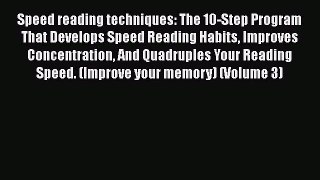 Read Speed reading techniques: The 10-Step Program That Develops Speed Reading Habits Improves
