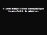 Download 101 American English Idioms: Understanding and Speaking English Like an American Ebook