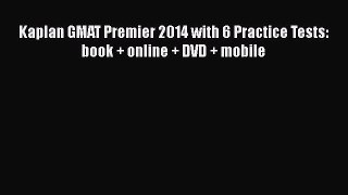 Download Kaplan GMAT Premier 2014 with 6 Practice Tests: book + online + DVD + mobile PDF Free