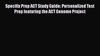 Read Specifix Prep ACT Study Guide: Personalized Test Prep featuring the ACT Genome Project