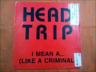 HEAD TRIP.(I MEAN A...(LIKE A CRIMINAL.(INSTRUMENTAL MINIMAL VERSION.)(12''.)(1992.)